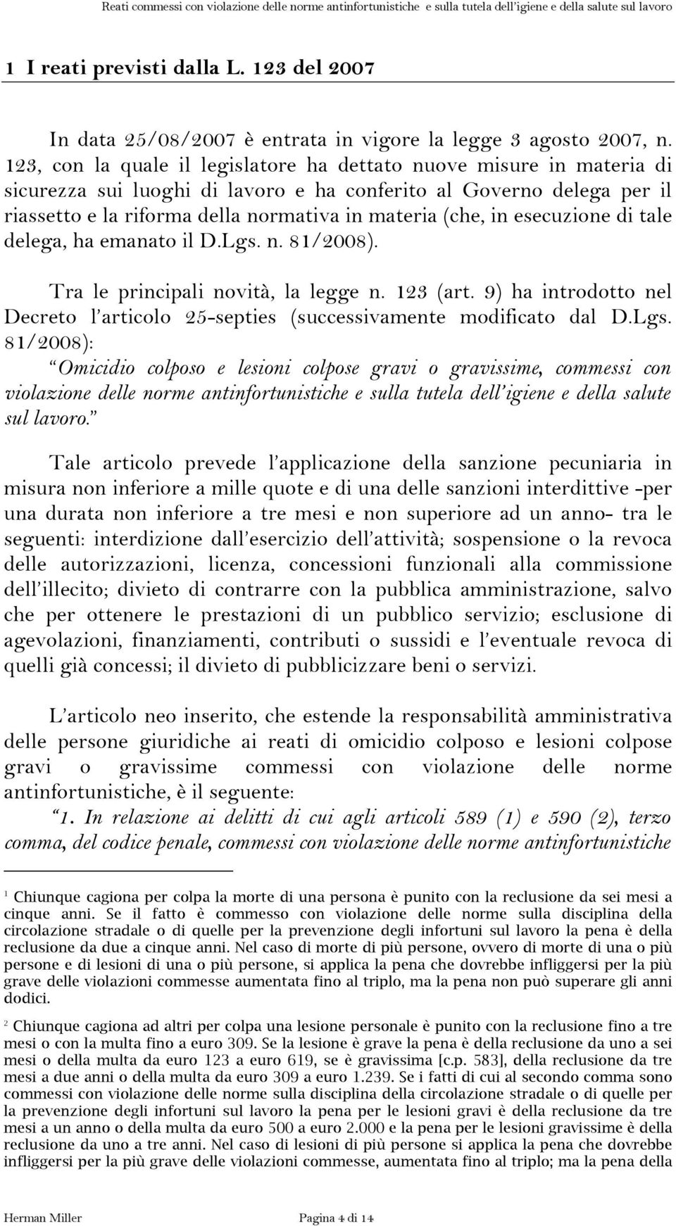 in esecuzione di tale delega, ha emanato il D.Lgs. n. 81/2008). Tra le principali novità, la legge n. 123 (art. 9) ha introdotto nel Decreto l articolo 25-septies (successivamente modificato dal D.