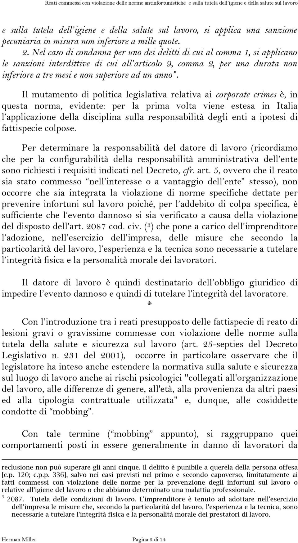 Il mutamento di politica legislativa relativa ai corporate crimes è, in questa norma, evidente: per la prima volta viene estesa in Italia l applicazione della disciplina sulla responsabilità degli