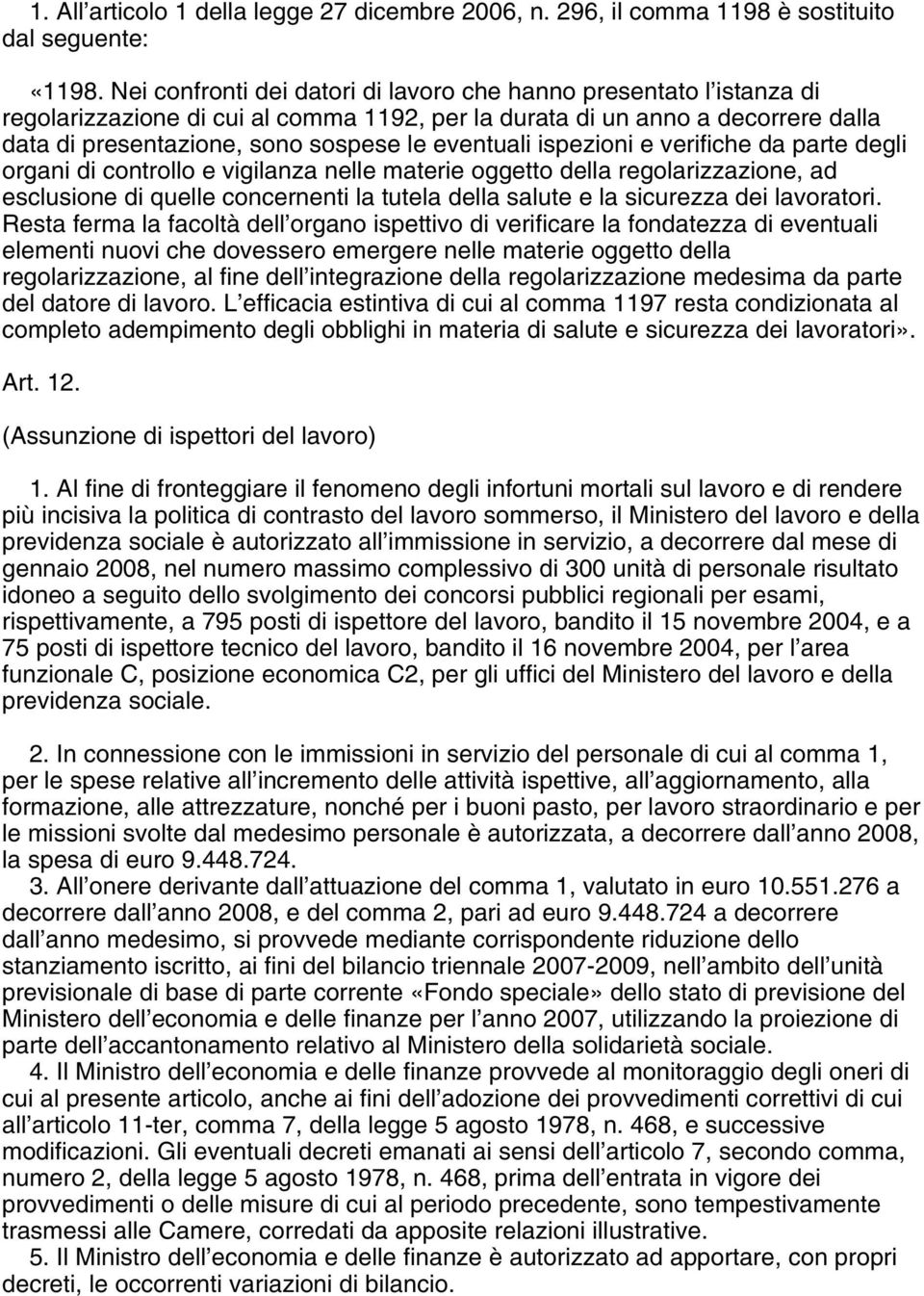 ispezioni e verifiche da parte degli organi di controllo e vigilanza nelle materie oggetto della regolarizzazione, ad esclusione di quelle concernenti la tutela della salute e la sicurezza dei