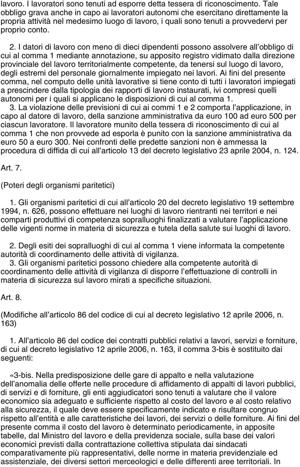 I datori di lavoro con meno di dieci dipendenti possono assolvere all obbligo di cui al comma 1 mediante annotazione, su apposito registro vidimato dalla direzione provinciale del lavoro