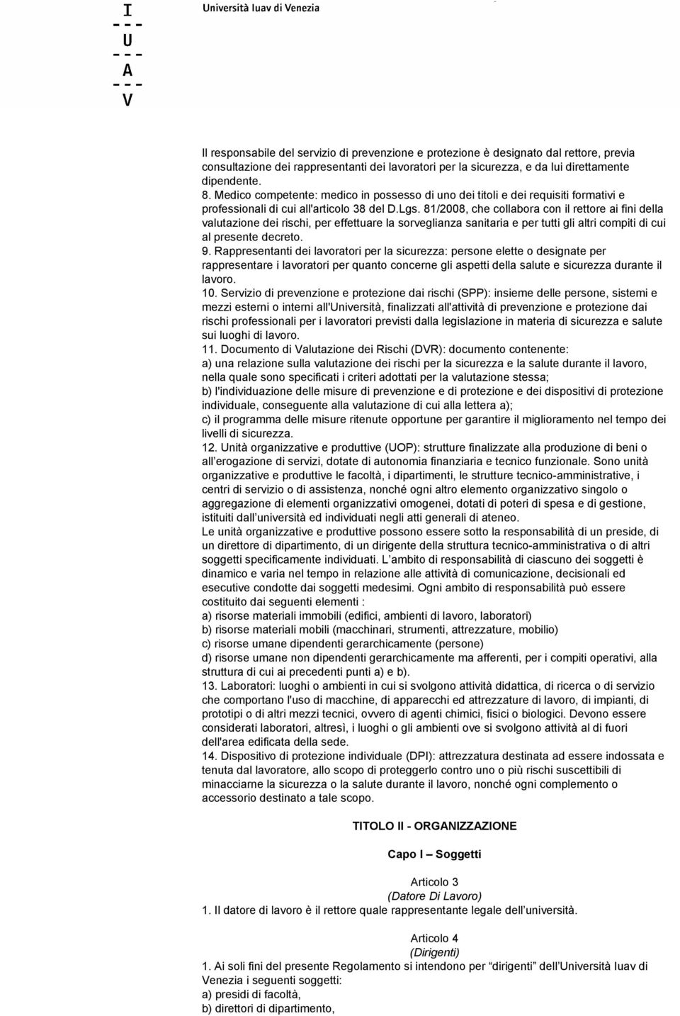 81/2008, che collabora con il rettore ai fini della valutazione dei rischi, per effettuare la sorveglianza sanitaria e per tutti gli altri compiti di cui al presente decreto. 9.