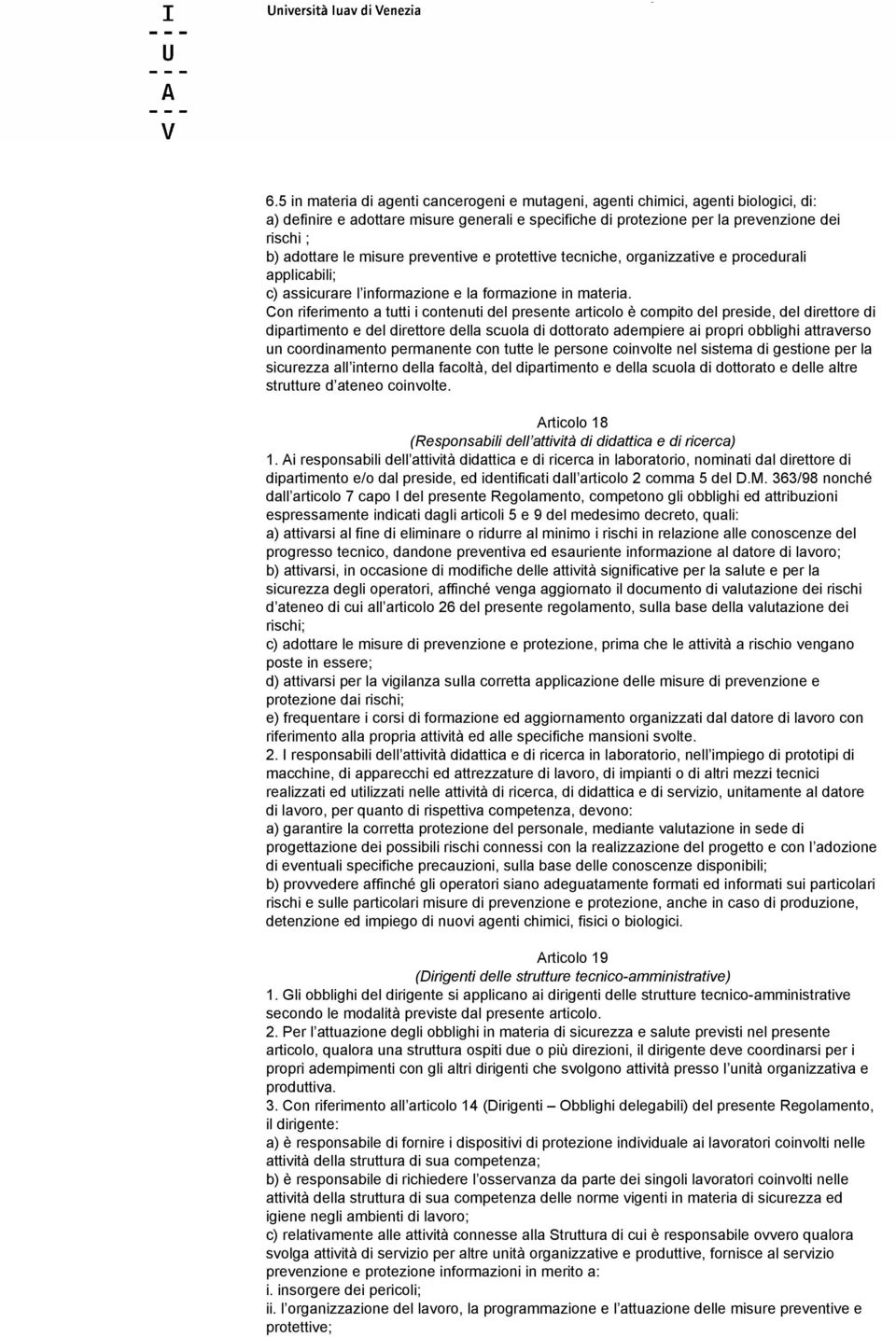 Con riferimento a tutti i contenuti del presente articolo è compito del preside, del direttore di dipartimento e del direttore della scuola di dottorato adempiere ai propri obblighi attraverso un