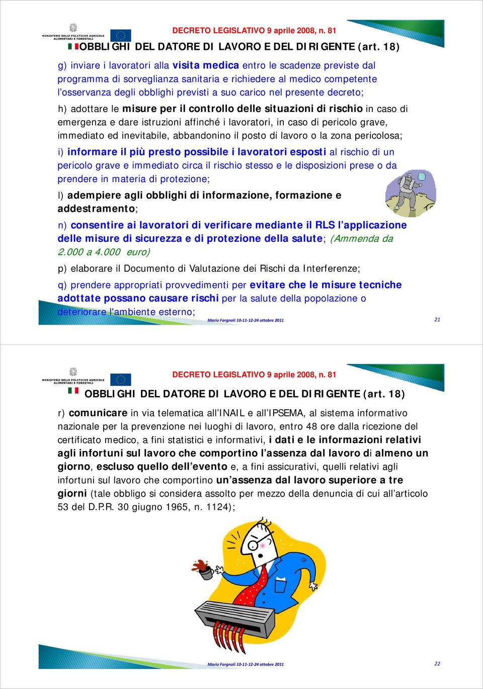 nel presente decreto; h) adottare le misure per il controllo delle situazioni di rischio in caso di emergenza e dare istruzioni affinché i lavoratori, in caso di pericolo grave, immediato ed