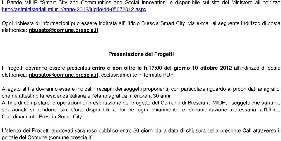 it Presentazione dei Progetti I Progetti dovranno essere presentati entro e non oltre le h.17:00 del giorno 10 ottobre 2012 all indirizzo di posta elettronica: nbusato@comune.brescia.
