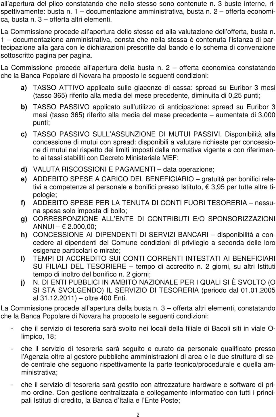 1 documentazione amministrativa, consta che nella stessa è contenuta l istanza di partecipazione alla gara con le dichiarazioni prescritte dal bando e lo schema di convenzione sottoscritto pagina per