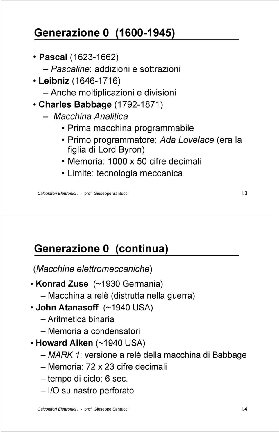 3 Generazione 0 (continua) (Macchine elettromeccaniche) Konrad Zuse (~1930 Germania) Macchina a relè (distrutta nella guerra) John Atanasoff (~1940 USA) Aritmetica binaria