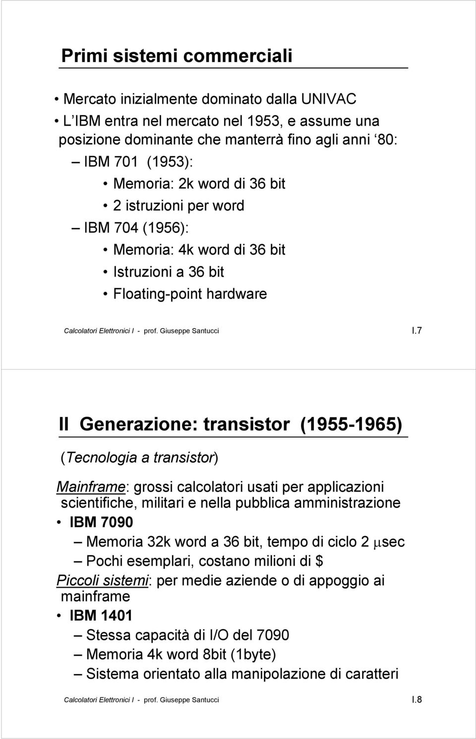 7 II Generazione: transistor (1955-1965) (Tecnologia a transistor) Mainframe: grossi calcolatori usati per applicazioni scientifiche, militari e nella pubblica amministrazione IBM 7090 Memoria