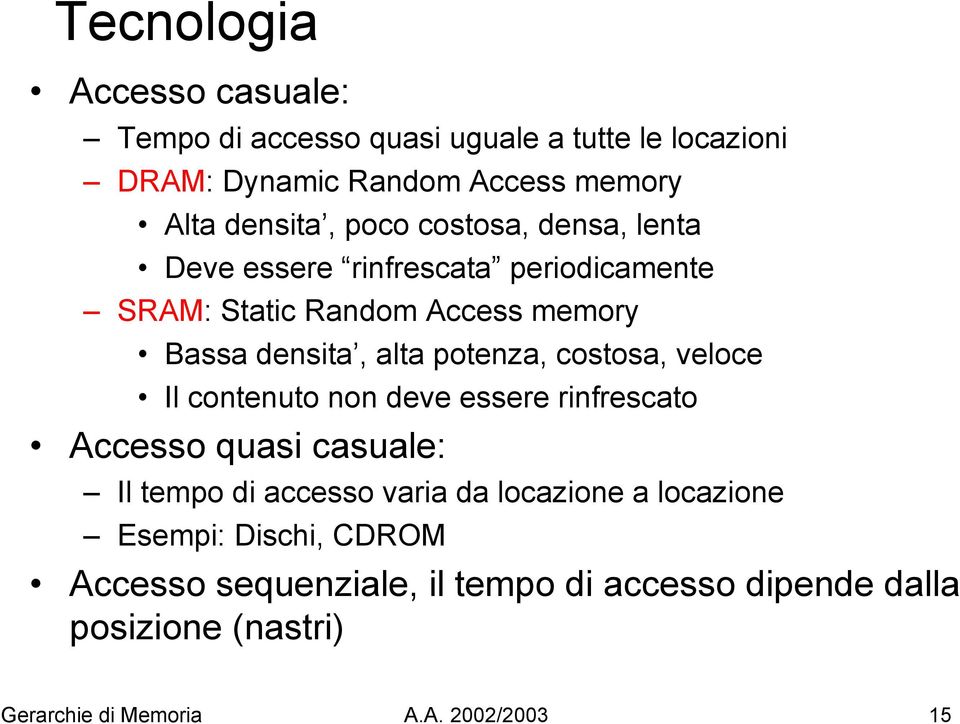 costosa, veloce Il contenuto non deve essere rinfrescato Accesso quasi casuale: Il tempo di accesso varia da locazione a locazione