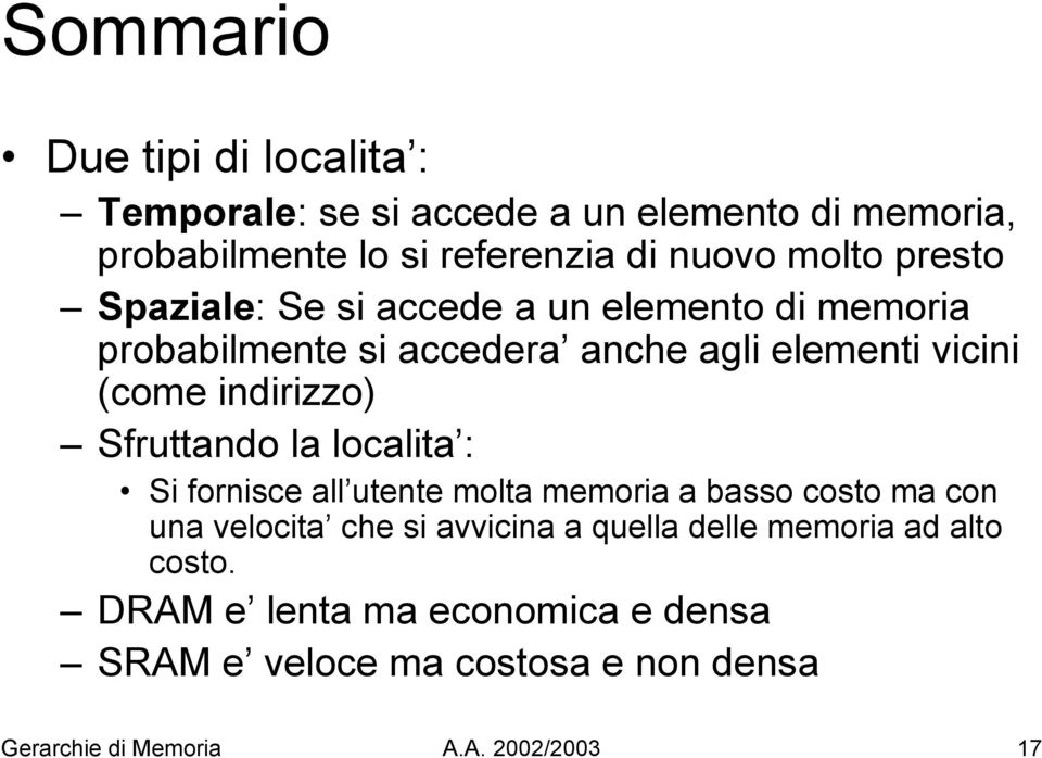 Sfruttando la localita : Si fornisce all utente molta memoria a basso costo ma con una velocita che si avvicina a quella delle