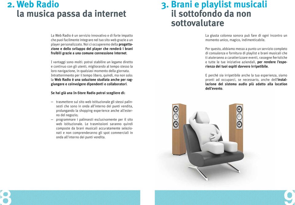 I vantaggi sono molti: potrai stabilire un legame diretto e continuo con gli utenti, migliorando al tempo stesso la loro navigazione, in qualsiasi momento della giornata.