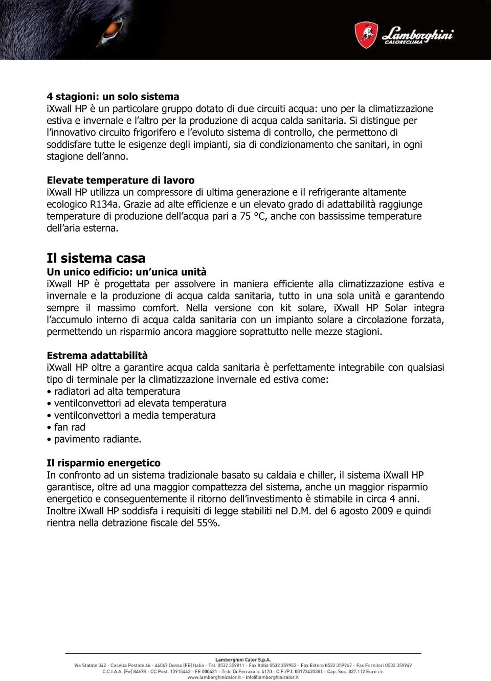 stagione dell anno. Elevate temperature di lavoro ixwall HP utilizza un compressore di ultima generazione e il refrigerante altamente ecologico R134a.