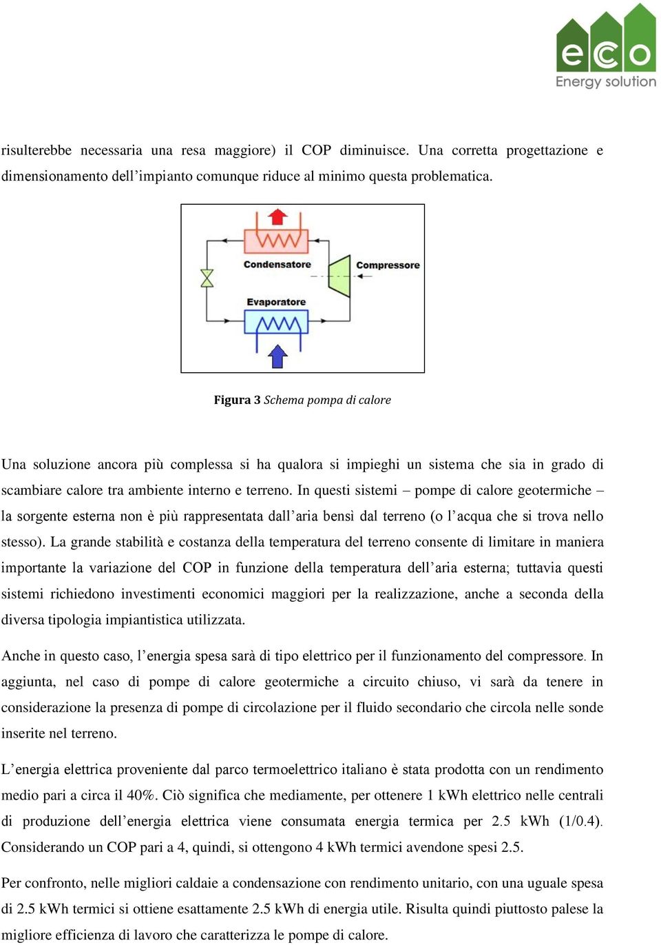 In questi sistemi pompe di calore geotermiche la sorgente esterna non è più rappresentata dall aria bensì dal terreno (o l acqua che si trova nello stesso).