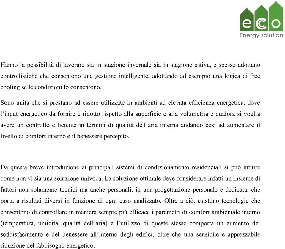 Sono unità che si prestano ad essere utilizzate in ambienti ad elevata efficienza energetica, dove l input energetico da fornire è ridotto rispetto alla superficie e alla volumetria e qualora si