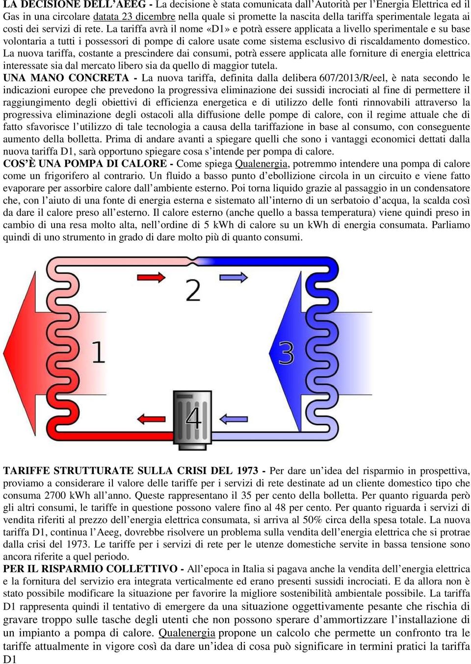 La tariffa avrà il nome «D1» e potrà essere applicata a livello sperimentale e su base volontaria a tutti i possessori di pompe di calore usate come sistema esclusivo di riscaldamento domestico.