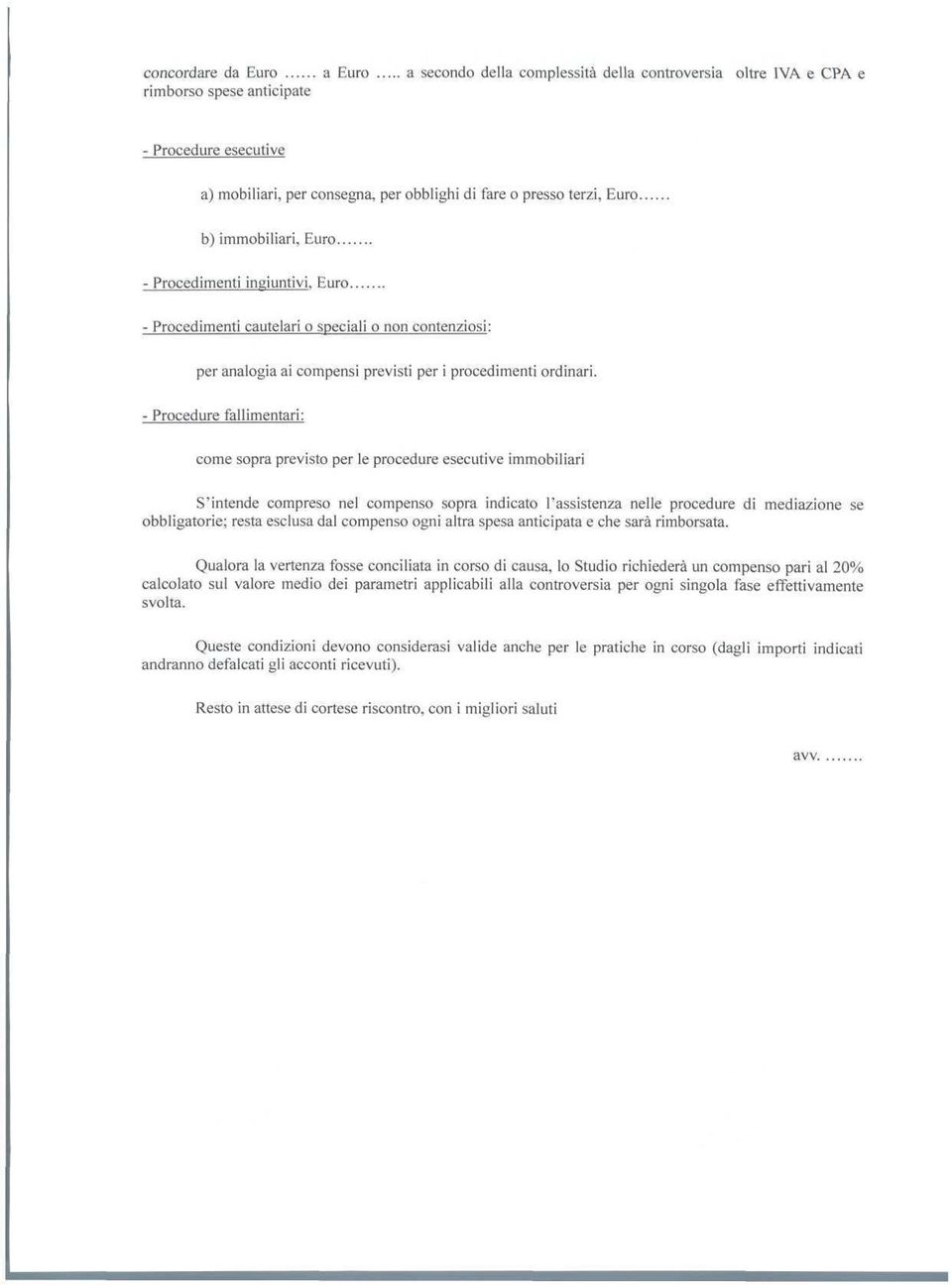 - Procedure fallimentari: come sopra previsto per le procedure esecutive immobiliari S'intende compreso nel compenso sopra indicato l'assistenza nelle procedure di mediazione se obbligatorie; resta