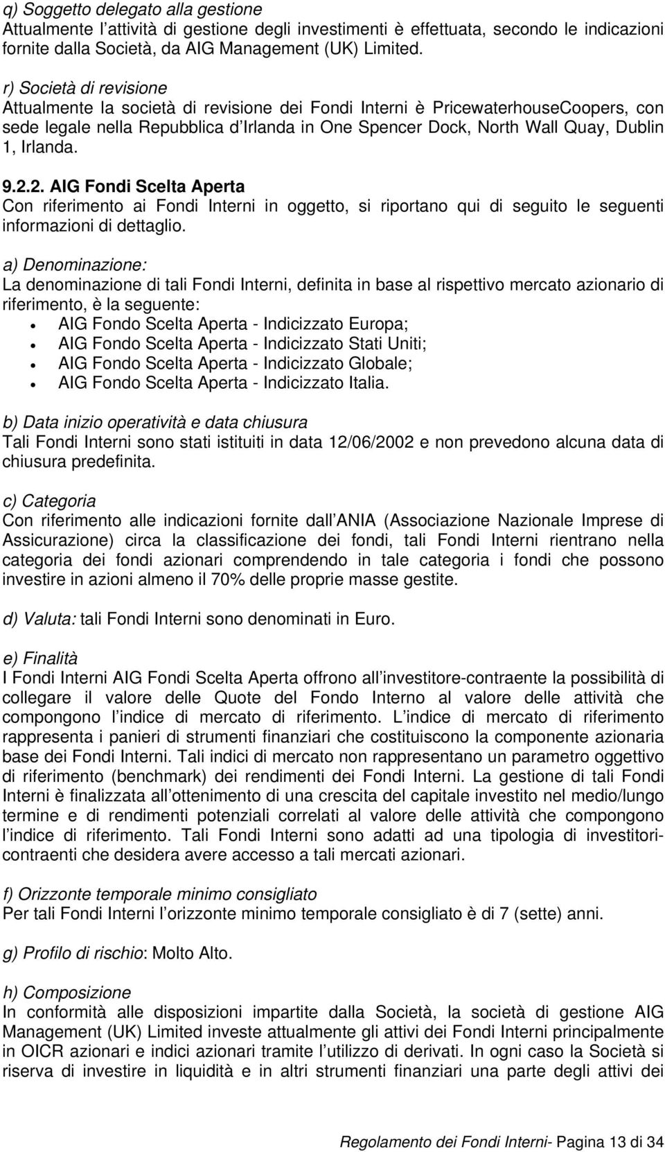 Irlanda. 9.2.2. AIG Fondi Scelta Aperta Con riferimento ai Fondi Interni in oggetto, si riportano qui di seguito le seguenti informazioni di dettaglio.