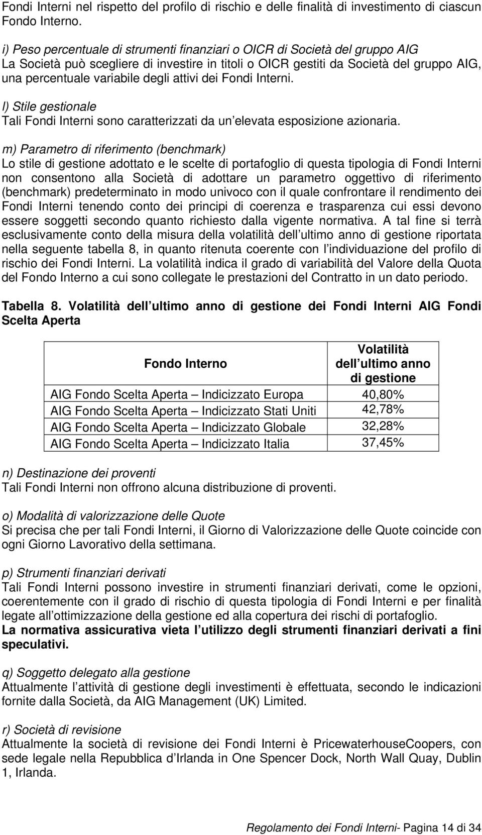 attivi dei Fondi Interni. l) Stile gestionale Tali Fondi Interni sono caratterizzati da un elevata esposizione azionaria.