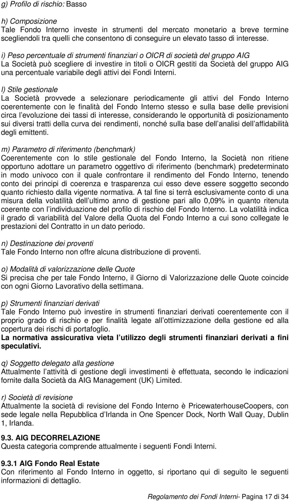 i) Peso percentuale di strumenti finanziari o OICR di società del gruppo AIG La Società può scegliere di investire in titoli o OICR gestiti da Società del gruppo AIG una percentuale variabile degli