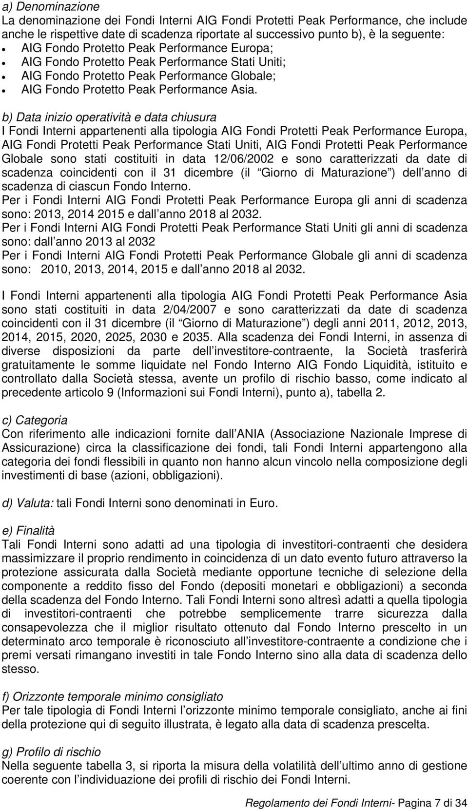 b) Data inizio operatività e data chiusura I Fondi Interni appartenenti alla tipologia AIG Fondi Protetti Peak Performance Europa, AIG Fondi Protetti Peak Performance Stati Uniti, AIG Fondi Protetti