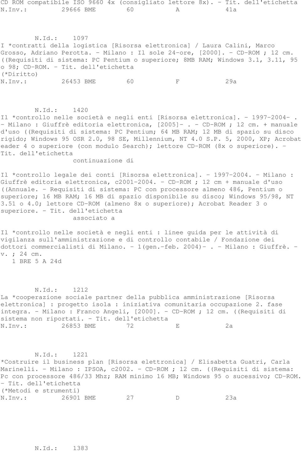 : 1420 Il *controllo nelle società e negli enti [Risorsa elettronica]. - 1997-2004-. - Milano : Giuffrè editoria elettronica, [2005]-. - CD-ROM ; 12 cm.