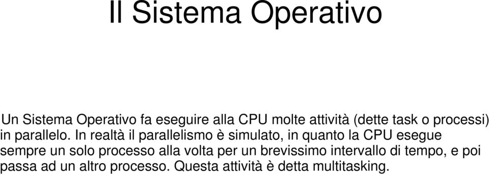 In realtà il parallelismo è simulato, in quanto la CPU esegue sempre un solo