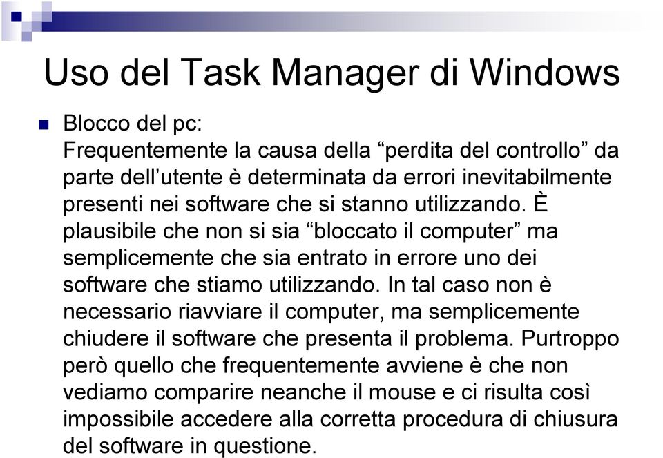 È plausibile che non si sia bloccato il computer ma semplicemente che sia entrato in errore uno dei software che stiamo utilizzando.