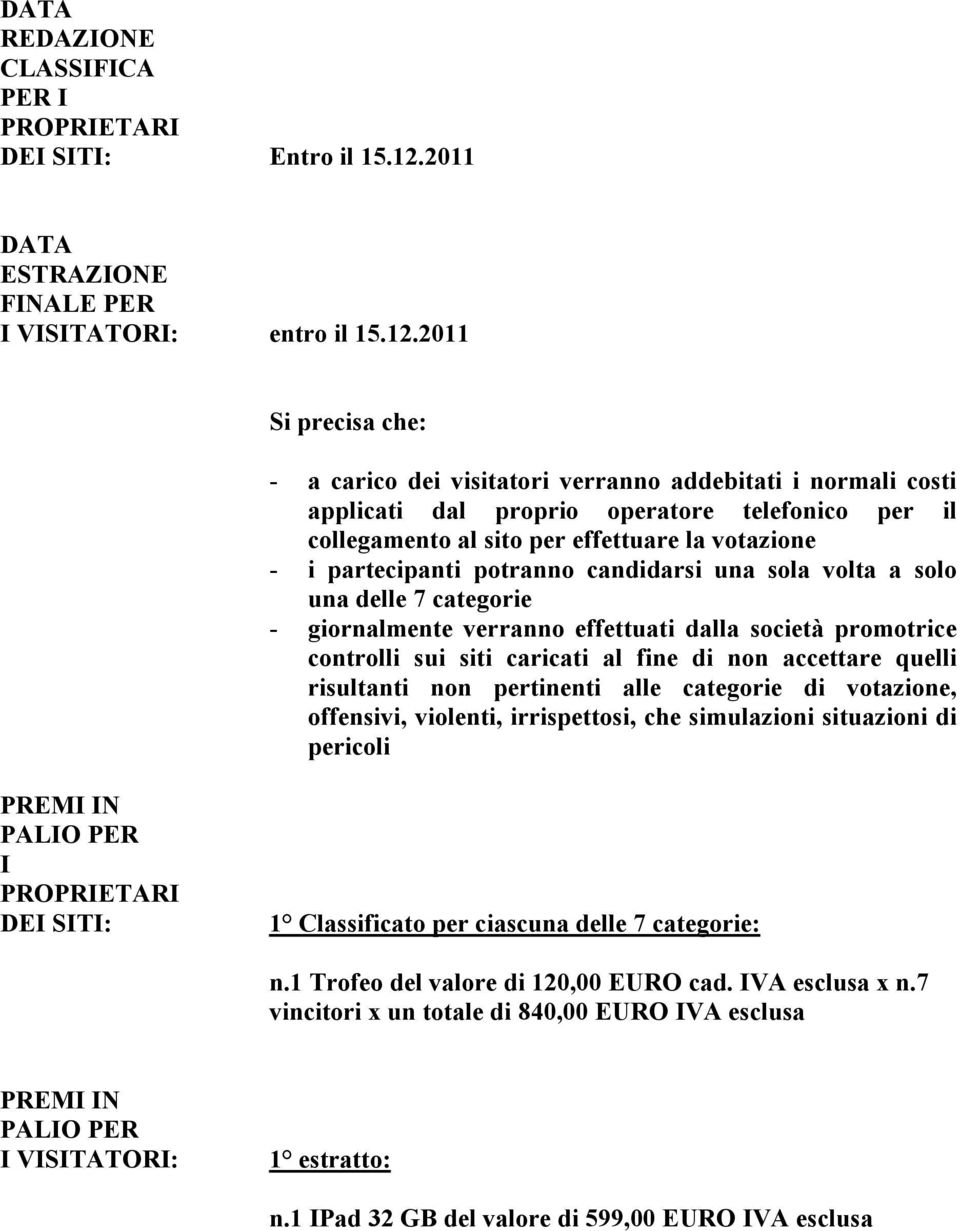 2011 Si precisa che: - a carico dei visitatori verranno addebitati i normali costi applicati dal proprio operatore telefonico per il collegamento al sito per effettuare la votazione - i partecipanti