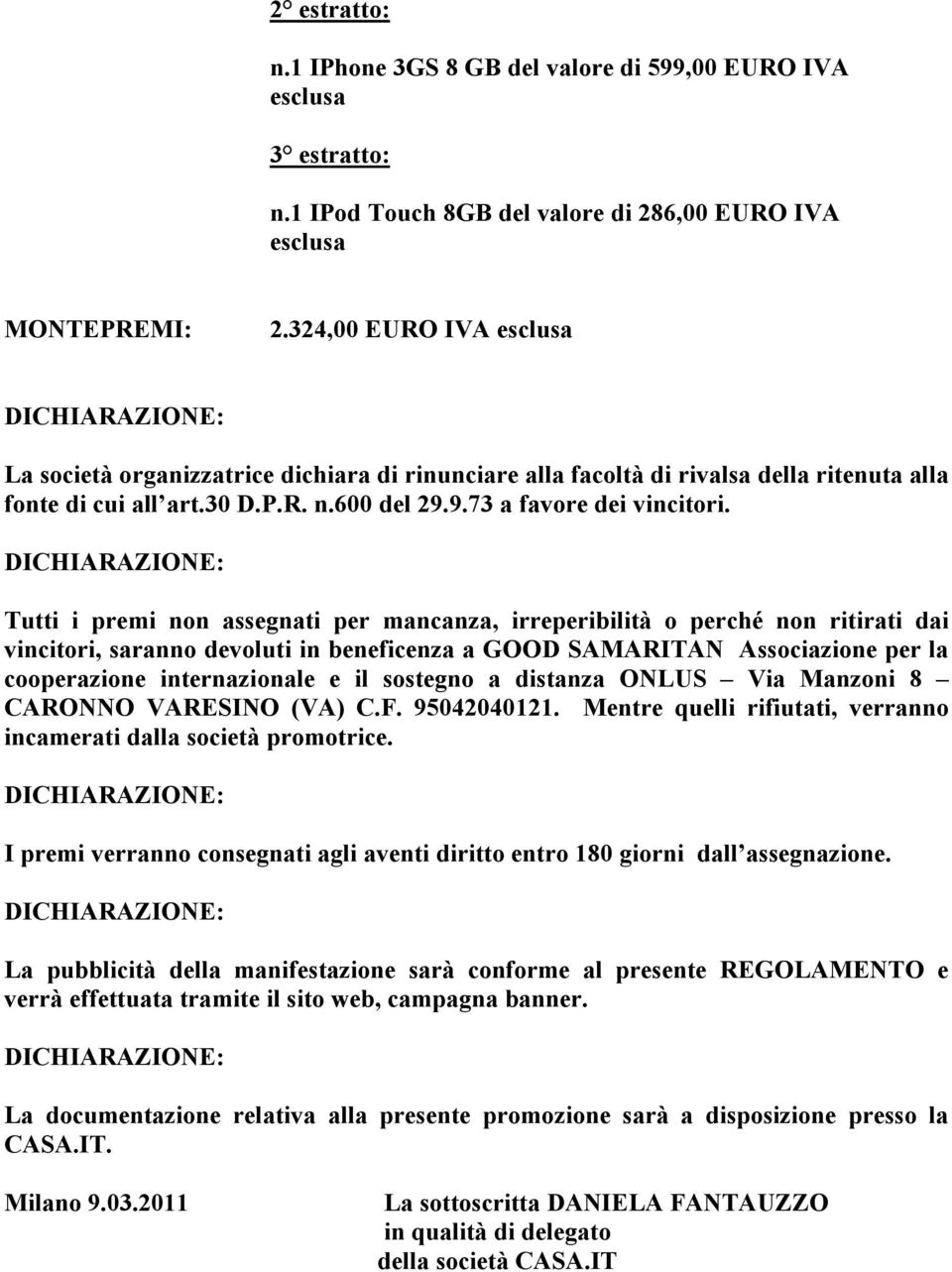 Tutti i premi non assegnati per mancanza, irreperibilità o perché non ritirati dai vincitori, saranno devoluti in beneficenza a GOOD SAMARITAN Associazione per la cooperazione internazionale e il