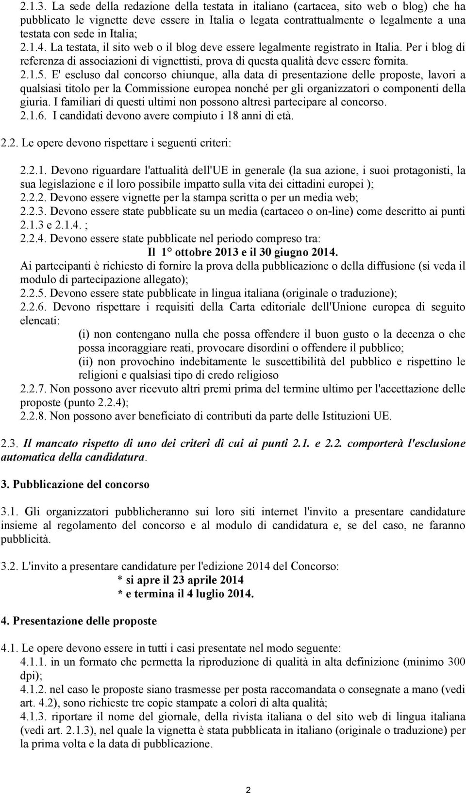 Italia; 2.1.4. La testata, il sito web o il blog deve essere legalmente registrato in Italia. Per i blog di referenza di associazioni di vignettisti, prova di questa qualità deve essere fornita. 2.1.5.