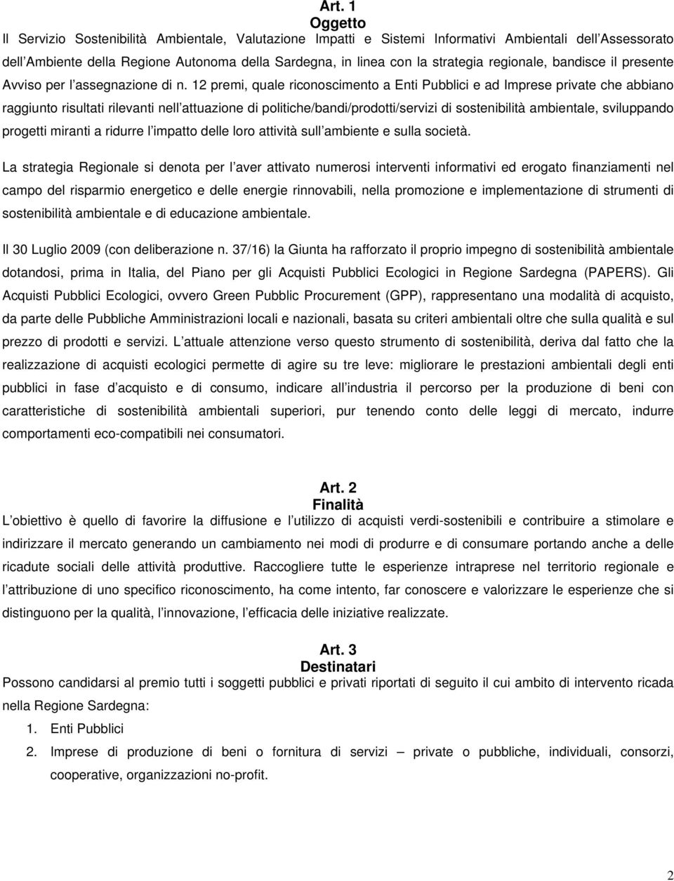 12 premi, quale riconoscimento a Enti Pubblici e ad Imprese private che abbiano raggiunto risultati rilevanti nell attuazione di politiche/bandi/prodotti/servizi di sostenibilità ambientale,