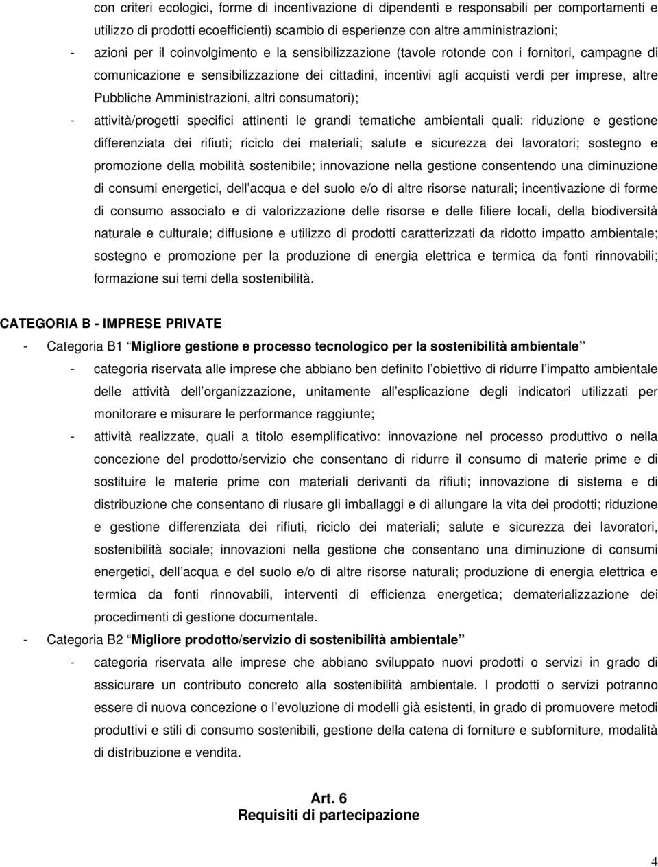 Amministrazioni, altri consumatori); - attività/progetti specifici attinenti le grandi tematiche ambientali quali: riduzione e gestione differenziata dei rifiuti; riciclo dei materiali; salute e