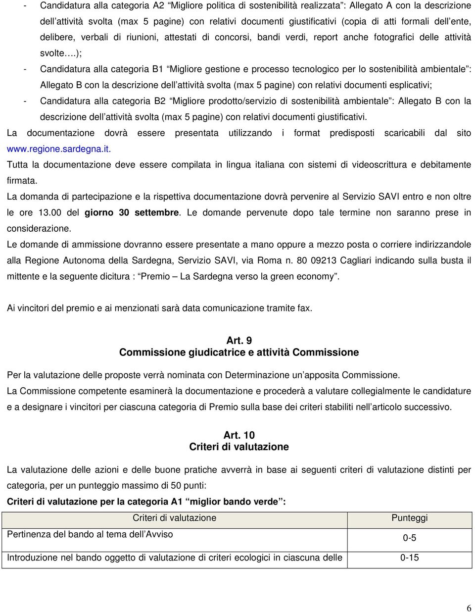 ); - Candidatura alla categoria B1 Migliore gestione e processo tecnologico per lo sostenibilità ambientale : Allegato B con la descrizione dell attività svolta (max 5 pagine) con relativi documenti