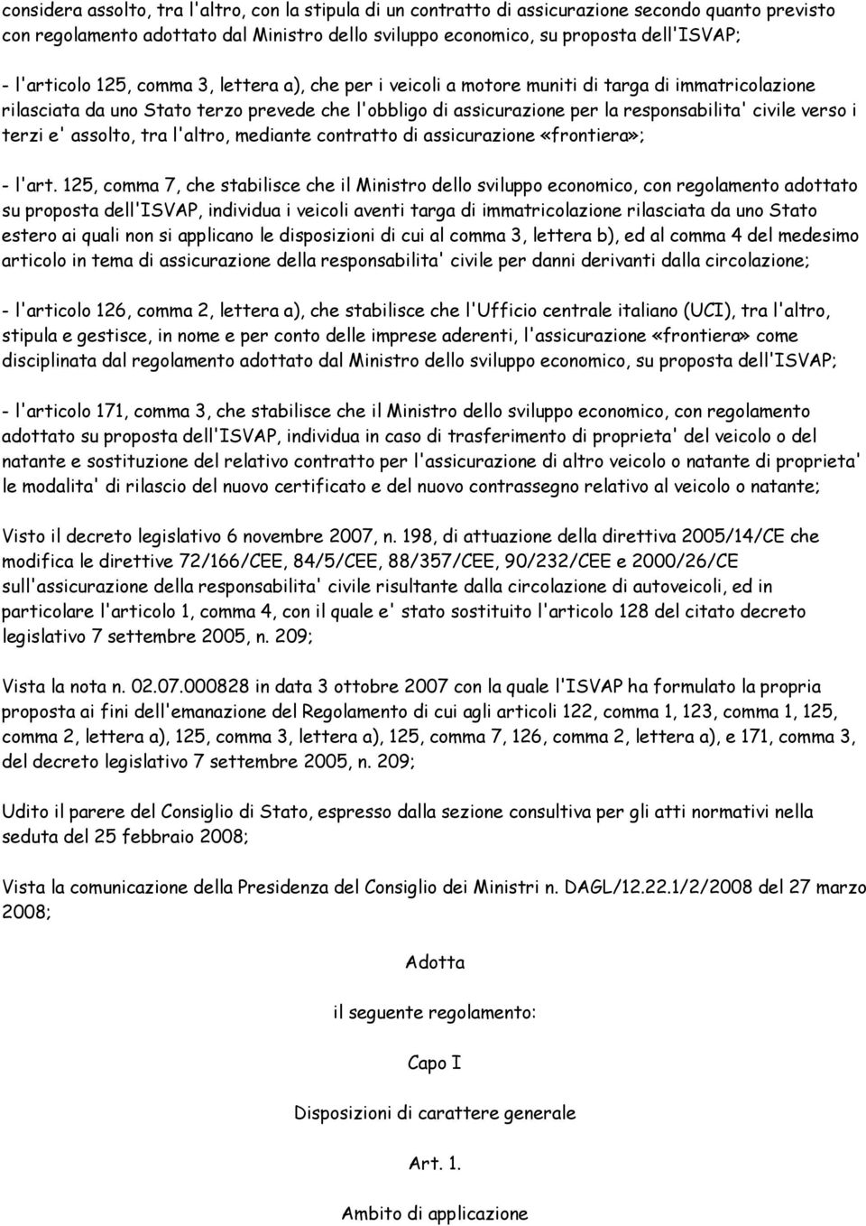 verso i terzi e' assolto, tra l'altro, mediante contratto di assicurazione «frontiera»; - l'art.