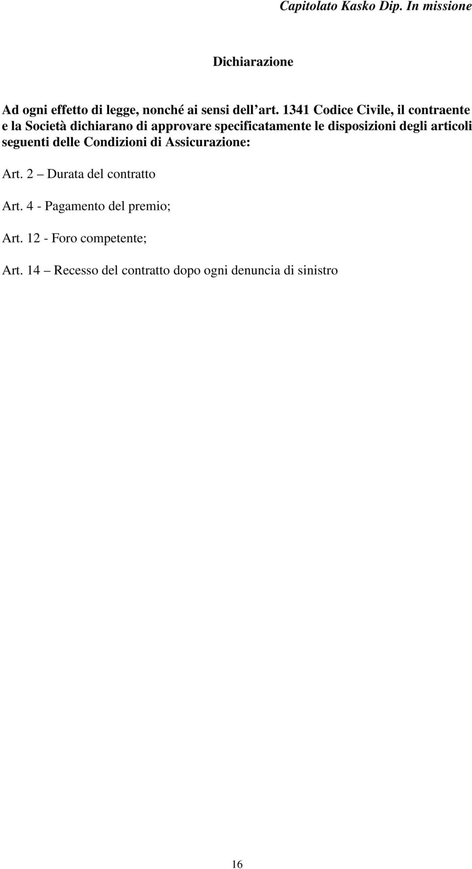 disposizioni degli articoli seguenti delle Condizioni di Assicurazione: Art.