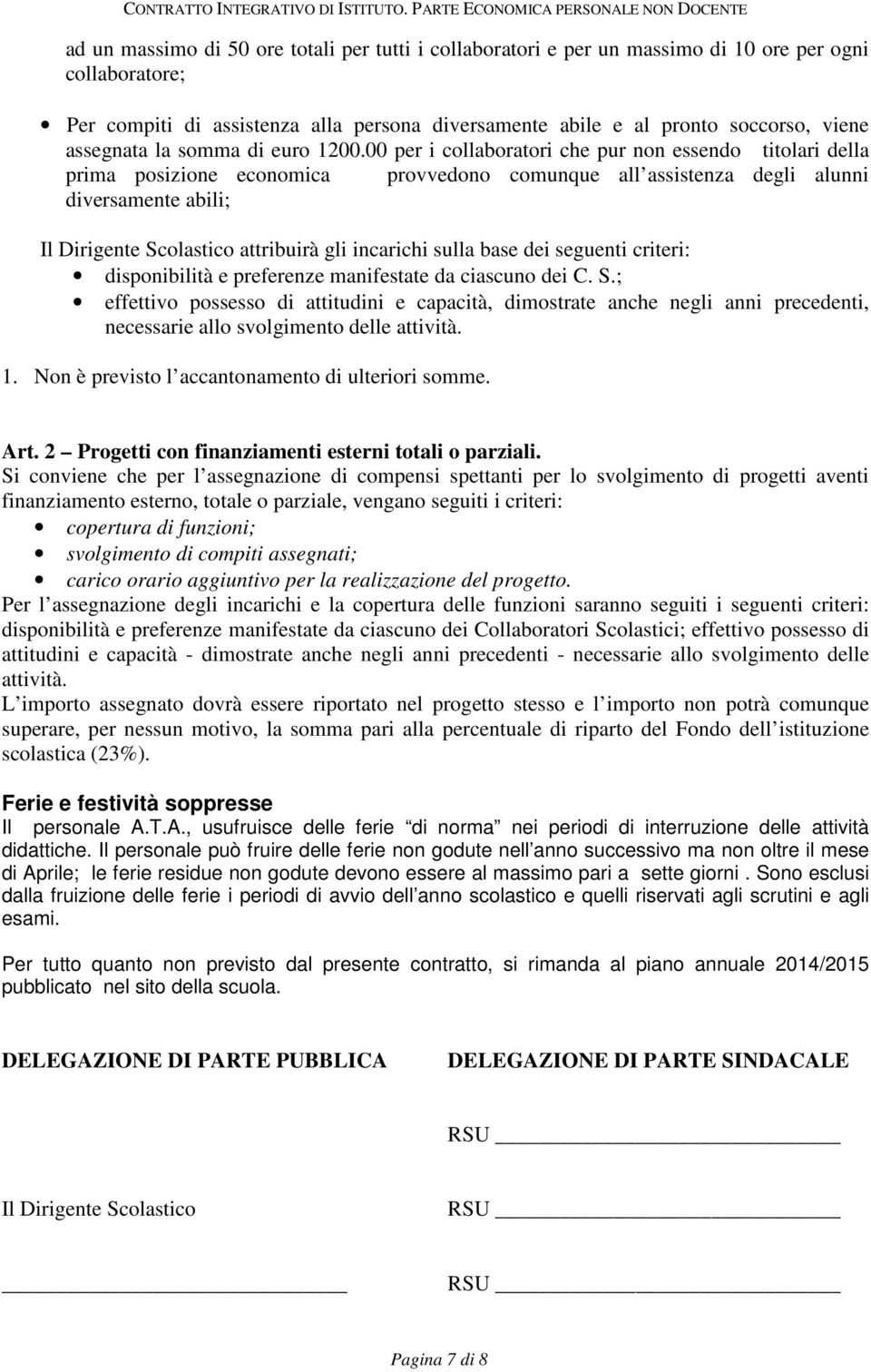 00 per i collaboratori che pur non essendo titolari della prima posizione economica provvedono comunque all assistenza degli alunni diversamente abili; Il Dirigente Scolastico attribuirà gli