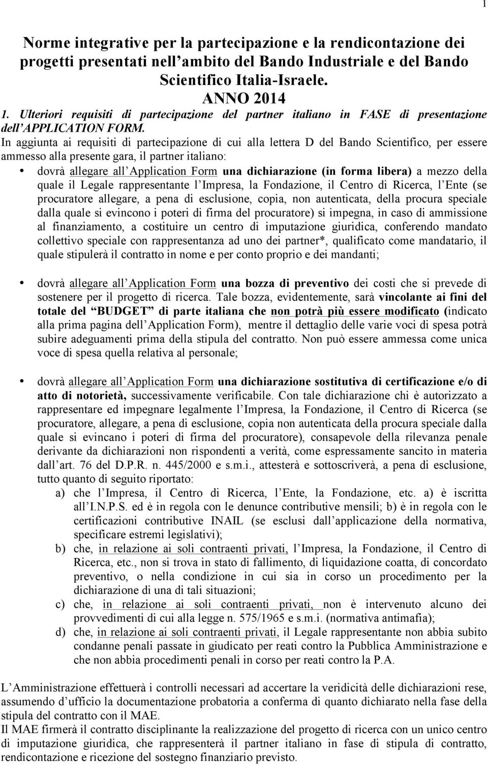 In aggiunta ai requisiti di partecipazione di cui alla lettera D del Bando Scientifico, per essere ammesso alla presente gara, il partner italiano: dovrà allegare all Application Form una