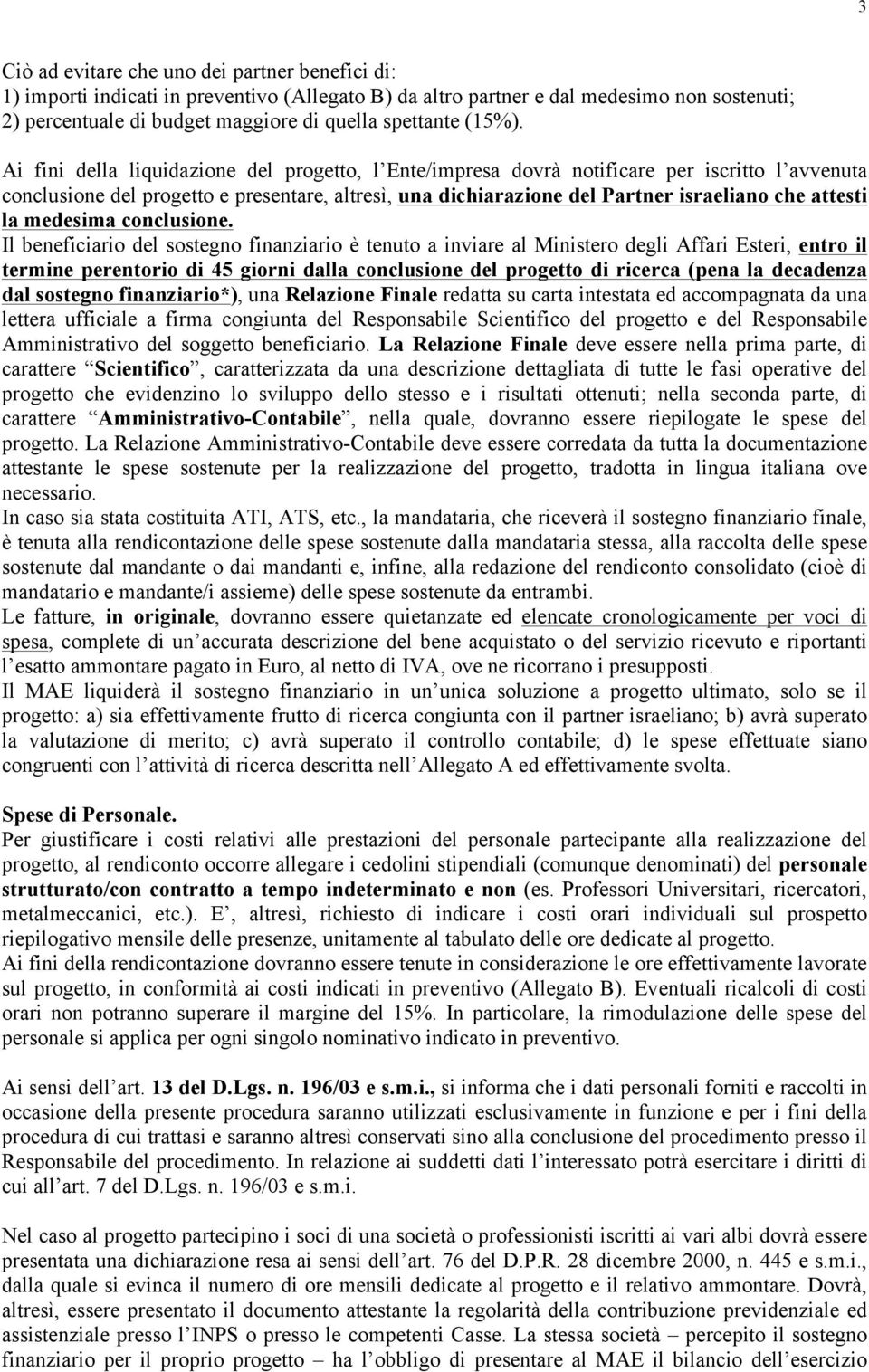 Ai fini della liquidazione del progetto, l Ente/impresa dovrà notificare per iscritto l avvenuta conclusione del progetto e presentare, altresì, una dichiarazione del Partner israeliano che attesti