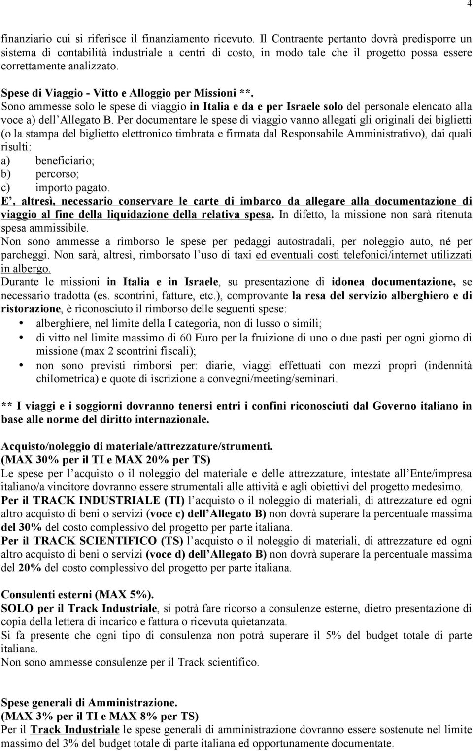 Spese di Viaggio - Vitto e Alloggio per Missioni **. Sono ammesse solo le spese di viaggio in Italia e da e per Israele solo del personale elencato alla voce a) dell Allegato B.