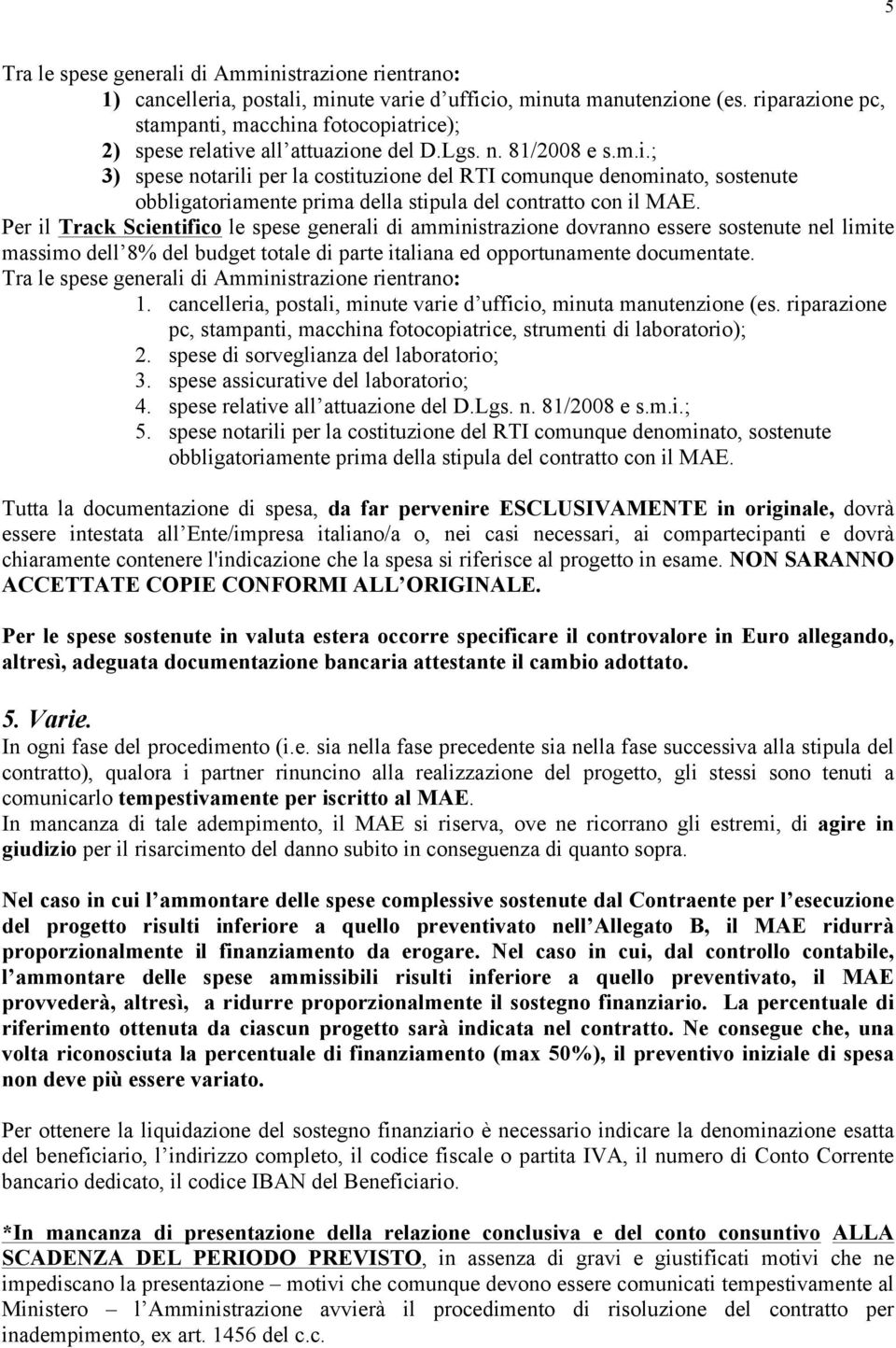 Per il Track Scientifico le spese generali di amministrazione dovranno essere sostenute nel limite massimo dell 8% del budget totale di parte italiana ed opportunamente documentate.