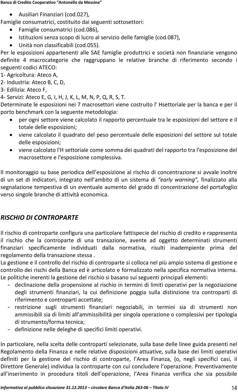 Per le esposizioni appartenenti alle SAE famiglie produttrici e società non finanziarie vengono definite 4 macrocategorie che raggruppano le relative branche di riferimento secondo i seguenti codici