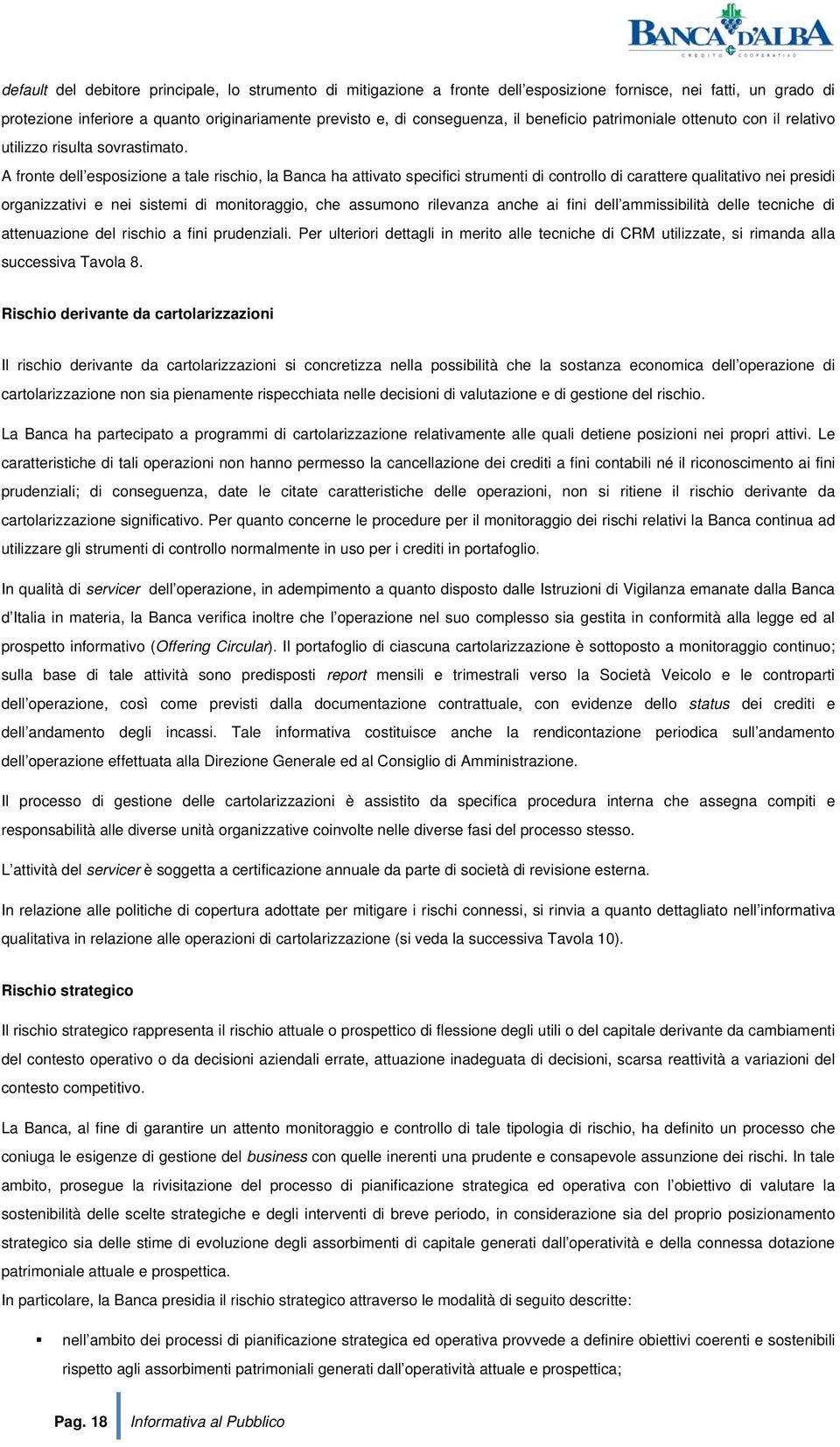 A fronte dell esposizione a tale rischio, la Banca ha attivato specifici strumenti di controllo di carattere qualitativo nei presidi organizzativi e nei sistemi di monitoraggio, che assumono