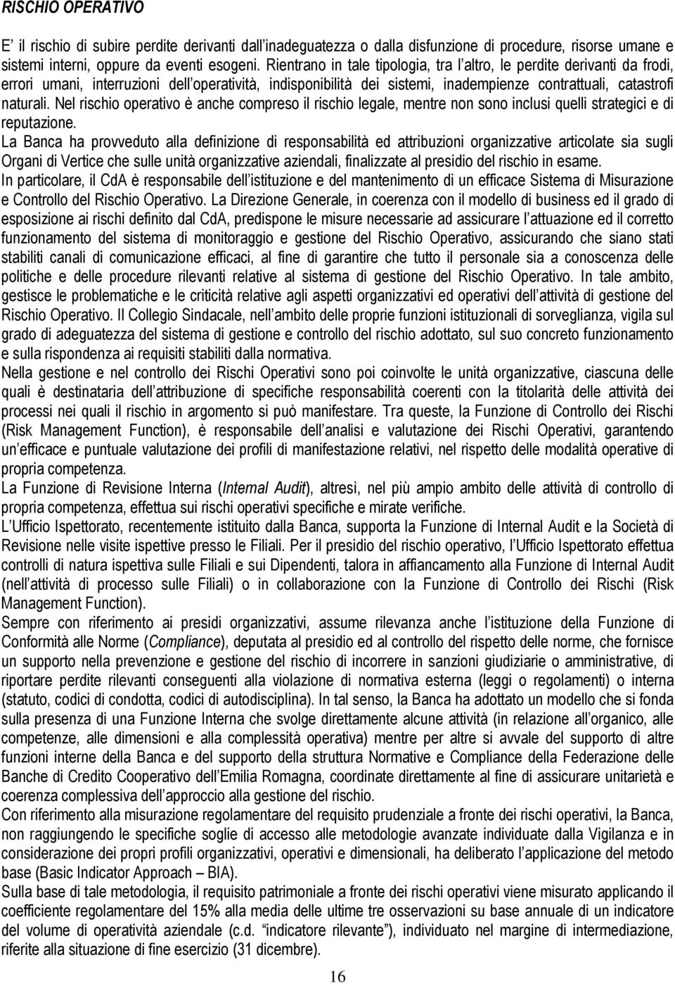 Nel rischio operativo è anche compreso il rischio legale, mentre non sono inclusi quelli strategici e di reputazione.