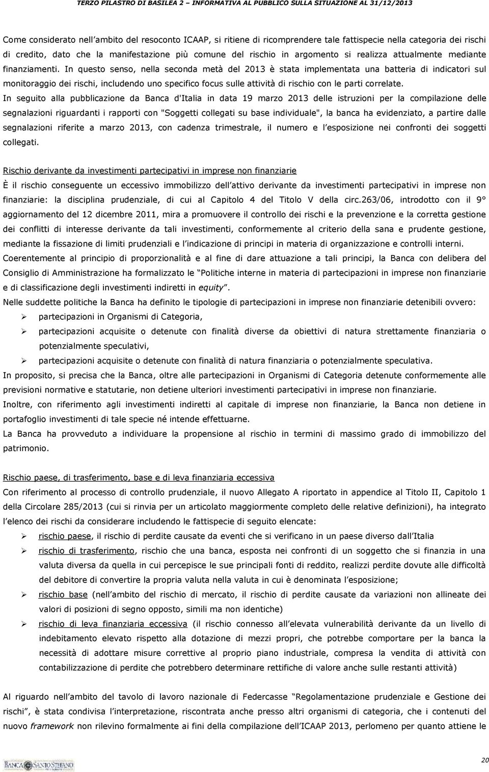 In questo senso, nella seconda metà del 2013 è stata implementata una batteria di indicatori sul monitoraggio dei rischi, includendo uno specifico focus sulle attività di rischio con le parti