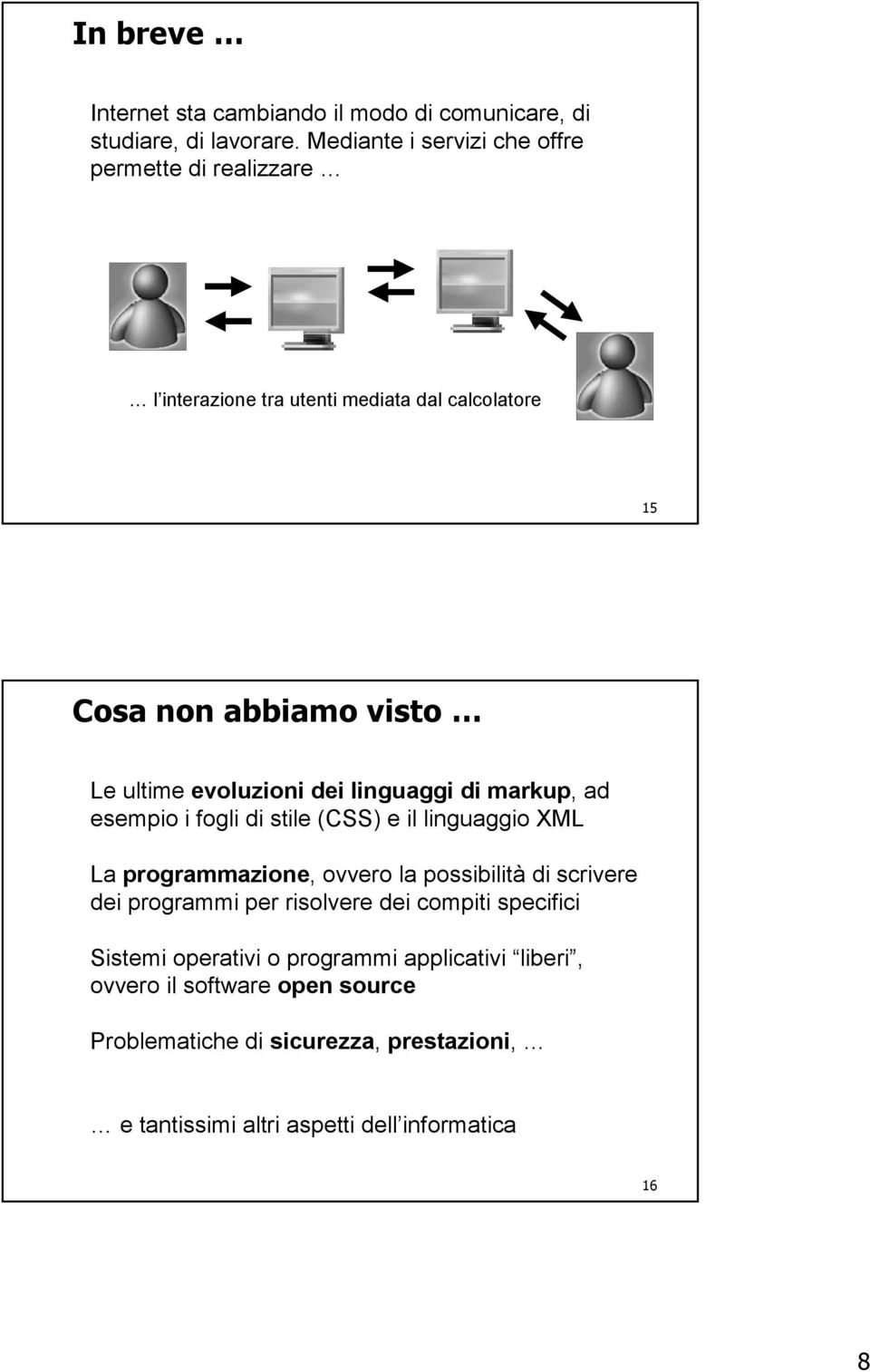 evoluzioni dei linguaggi di markup, ad esempio i fogli di stile (CSS) e il linguaggio XML La programmazione, ovvero la possibilità di scrivere