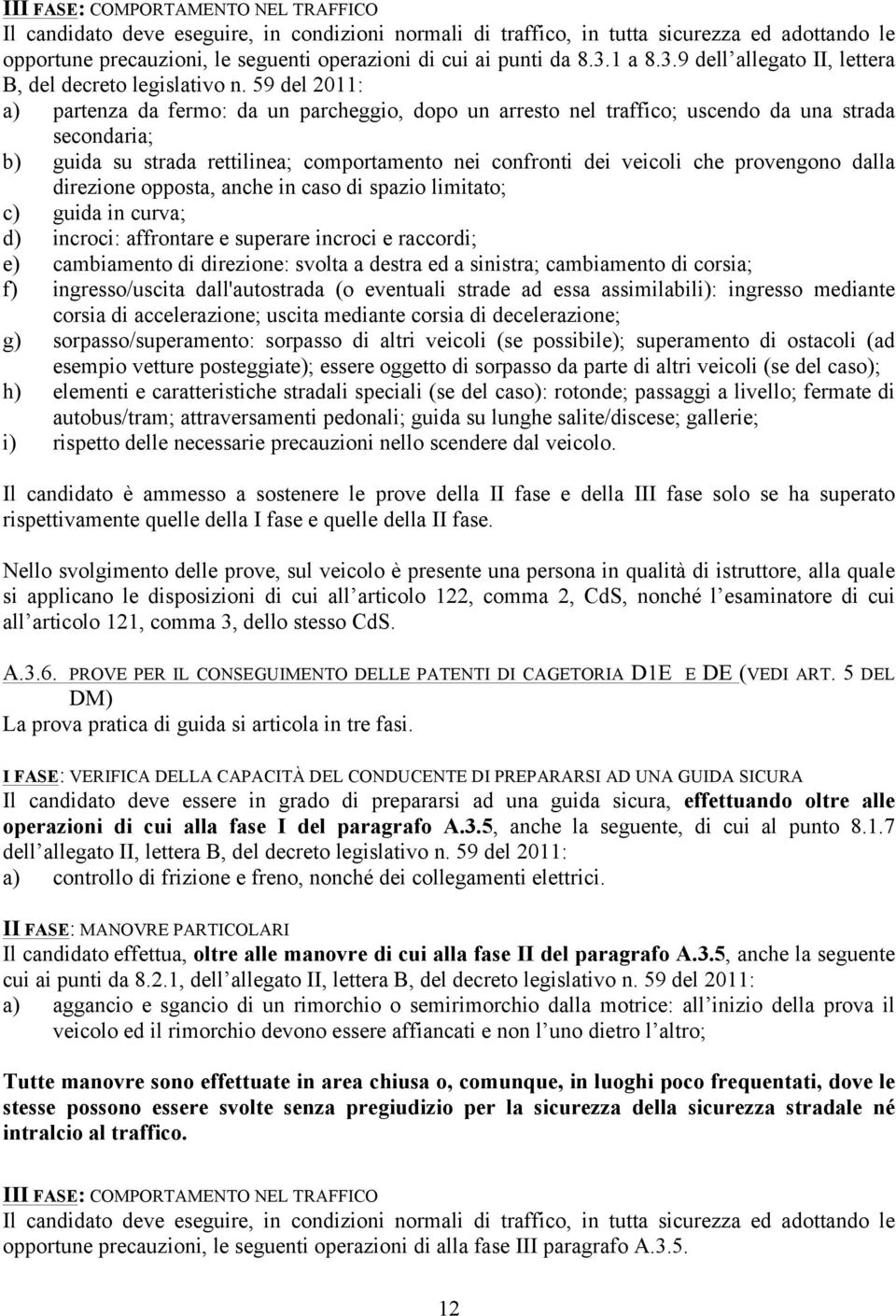 59 del 2011: a) partenza da fermo: da un parcheggio, dopo un arresto nel traffico; uscendo da una strada secondaria; b) guida su strada rettilinea; comportamento nei confronti dei veicoli che