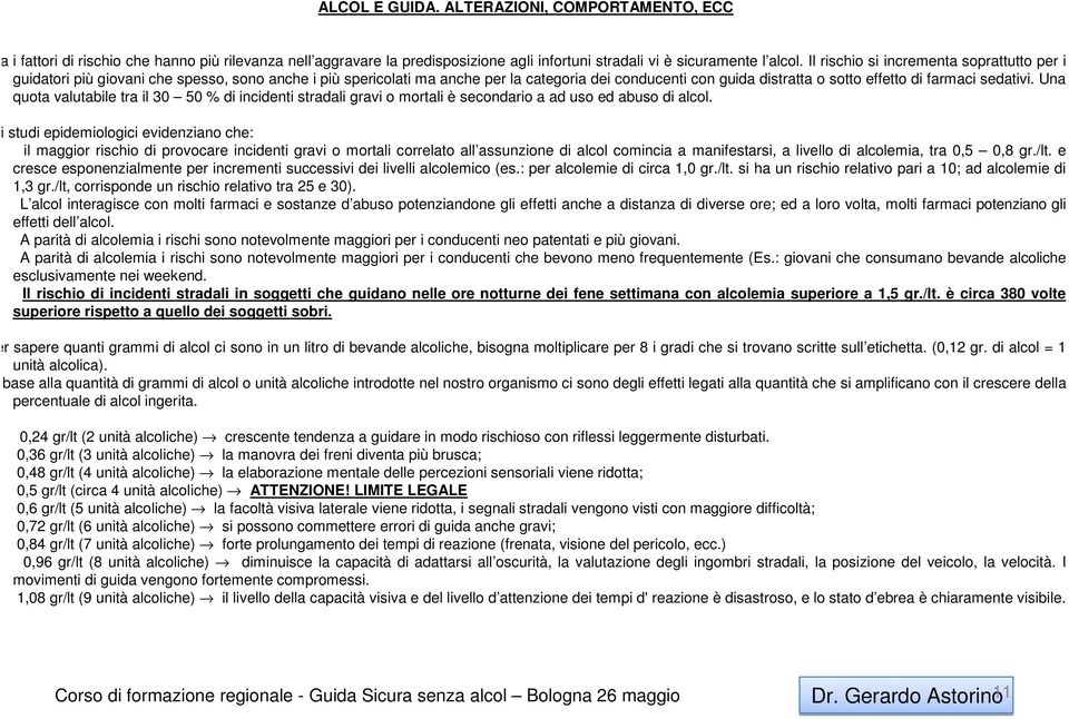 sedativi. Una quota valutabile tra il 30 50 % di incidenti stradali gravi o mortali è secondario a ad uso ed abuso di alcol.