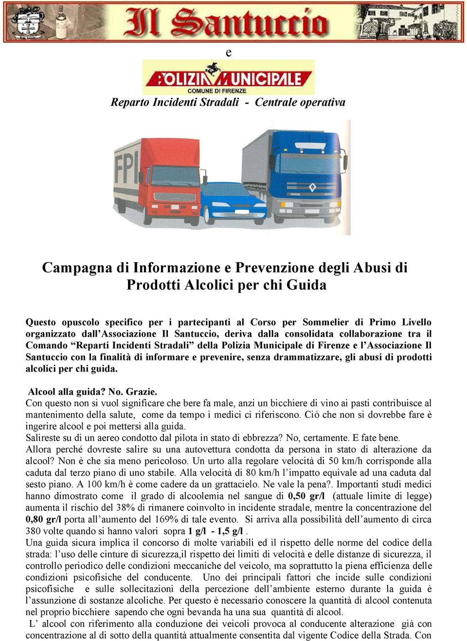 Associazione Il Santuccio con la finalità di informare e prevenire, senza drammatizzare, gli abusi di prodotti alcolici per chi guida. Alcool alla guida? No. Grazie.