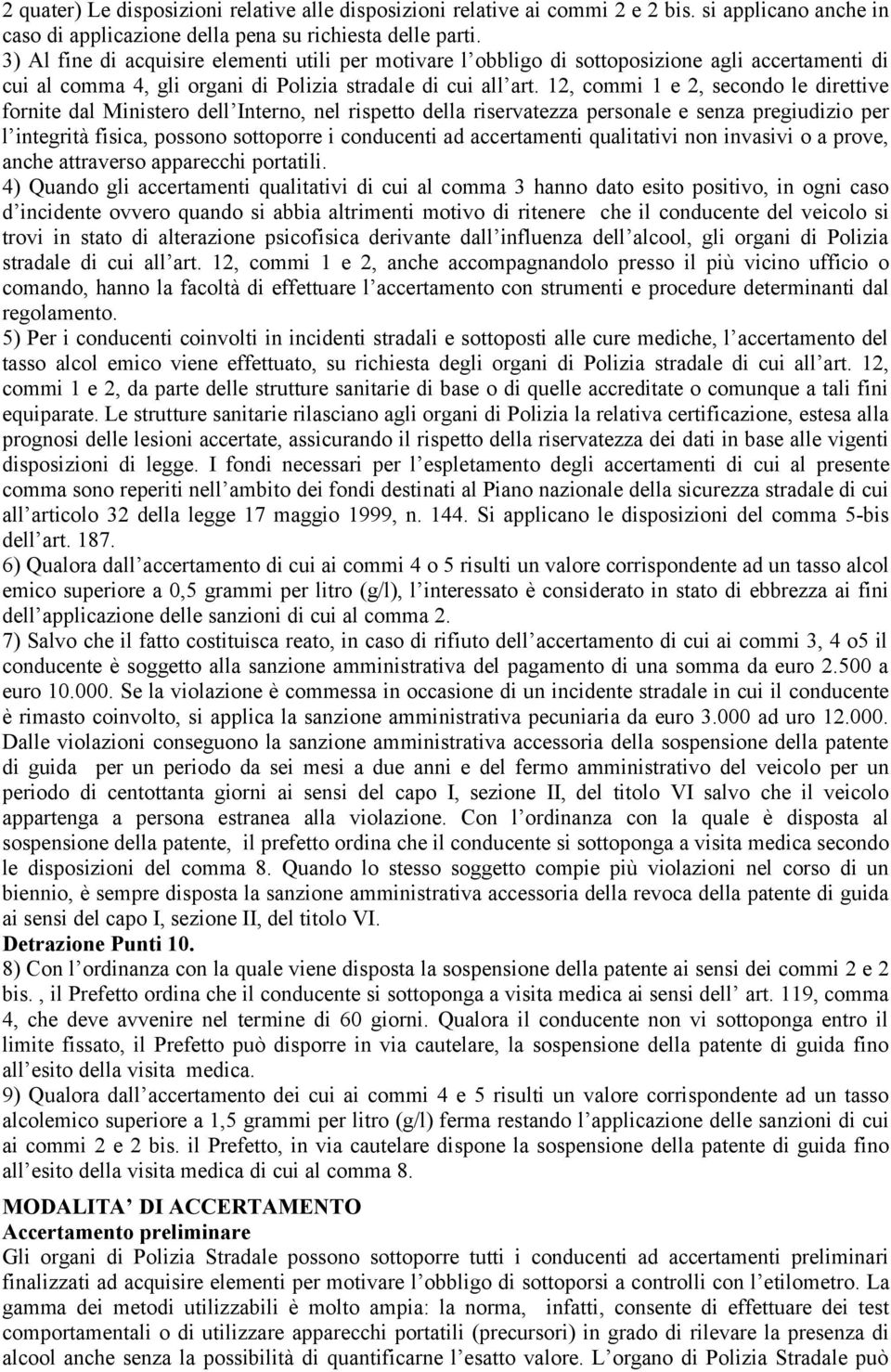 12, commi 1 e 2, secondo le direttive fornite dal Ministero dell Interno, nel rispetto della riservatezza personale e senza pregiudizio per l integrità fisica, possono sottoporre i conducenti ad