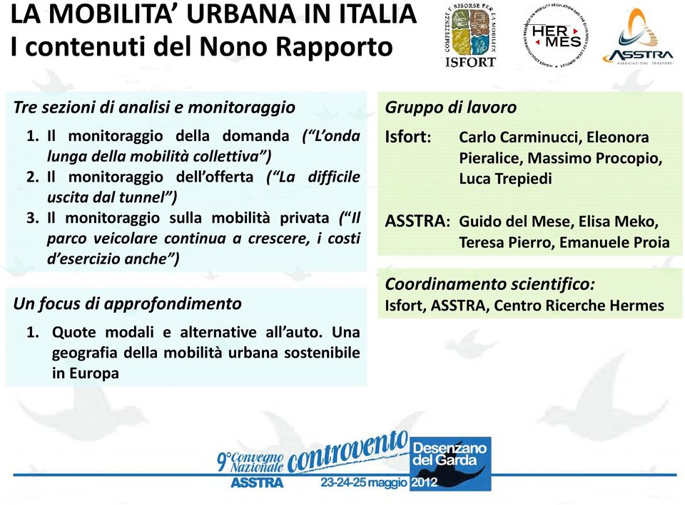 Il monitoraggio sulla mobilità privata ( Il parco veicolare continua a crescere, i costi d esercizio anche ) Un focus di approfondimento 1. Quote modali e alternative all auto.