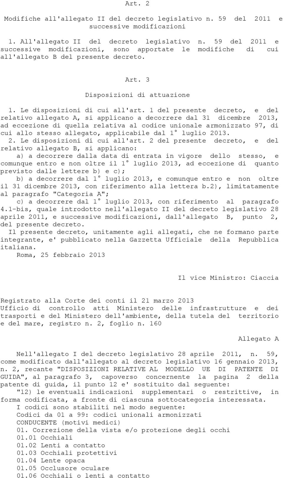 1 del presente decreto, e del relativo allegato A, si applicano a decorrere dal 31 dicembre 2013, ad eccezione di quella relativa al codice unionale armonizzato 97, di cui allo stesso allegato,